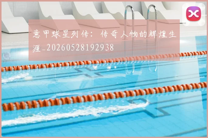意甲球星列传:传奇人物的辉煌生涯_20260528192938