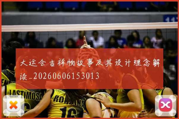 大运会吉祥物故事及其设计理念解读_20260606153013